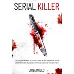 SERIAL KILLER: Cosa si cela dietro l’ombra della paura. Esplora i dettagli sanguinari dei peggiori crimini e svela come i maestri della criminologia hanno sconfitto i loro artefici