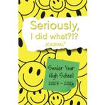 Seriously, I Did What?!? Journal - Senior Year High School 2025-2026 (yellow smiley faces): Perfect gift for graduating juniors that lasts all year long. Filled with easy to follow, engaging prompts.