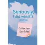 Seriously, I Did What?!? Senior Year High School (blue, sky): Journal with prompts to remember the good, bad, and funny for your future self