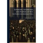 Sermons, Addresses, and Papers of Rev. Luther Leonidas Hill