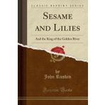 Sesame and Lilies: And the King of the Golden River (Classic Reprint)