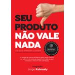 SEU PRODUTO NÃO VALE NADA (Até você aprender a vender): A virada de chave definitiva pra quem cansou de sobreviver com um negócio travado e quer começar a crescer com estratégia.