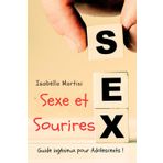 Sexe et Sourires!: Guide ingénieux pour Adolescents ! VAINCRE SES PEURS : PLACE AU BONHEUR SEXUEL ! (édition française)