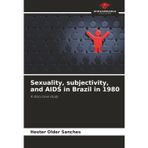 Sexuality, subjectivity, and AIDS in Brazil in 1980