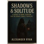 Shadows & Solitude: A Guide to Dark Tourism for the Brave Female Traveler
