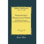 Shakespeare's Dramatische Werke, Vol. 8: Die Beiden Veroneser, Coriolanus, Liebes Leid Und Lust (Classic Reprint)
