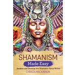 Shamanism Made Easy: Awaken and Develop the Shamanic Force Within - Christa Mackinnon