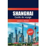 Shanghai Guide de voyage 2025: Explorez l'attraction, les joyaux cachés, la culture, la gastronomie, la vie nocturne, l'aventure et le centre économique de la Chine dans une métropole dynamique d'Asie