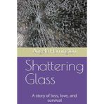 Shattering Glass: A story of loss, love, and survival