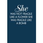 She Was Not Fragile Like a Flower She Was Fragile Like a Bomb: Funny Saying Notebook with Quotes On Cover For School, Friends, Employees, Teammates, ... Coworkers ( 100 lined pages, size 6x9 inch)
