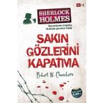 Sherlock Holmes - Sakın Gözlerini Kapatma - Robert W. Chambers