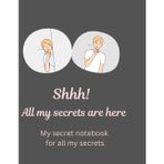 Shhh! All my secrets are here: A secret notebook for all my secrets