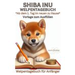 Shiba Inu Buch Welpen Tagebuch, Welpentagebuch, Vorlage zum Ausfüllen, Hundetagebuch, Notizbuch, d. Welpe ab dem 1.Tag, Bilder: Erinnerungsbuch: ... Erziehung, Willkommen, Zubehör, Ratgeber