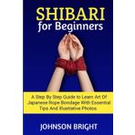 Shibari for Beginners: A step by step guide to learn the art of Japanese rope bondage with essential tips and illustrative photos.