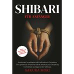 Shibari: Geschichte, Grundlagen und fotoillustrierte Techniken. Eine praktische Schritt-für-Schritt-Anleitung zur Erkundung von Kinbaku und ... mit visuellen The Demo
