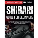 Shibari Guide For Beginners: A Step by Step Introduction to Japanese Rope Bondage with Photo-Illustrated Techniques, Safety Essentials, and the Art of Building Intimate Connection
