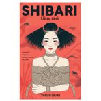 Shibari: Lié au désir: La pratique intime du bondage japonais à la corde