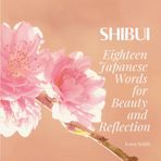 Shibui: Eighteen Japanese Words for Beauty and Reflection (Japanese Aesthetic Glossary)