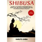 SHIBUSA: Scopri la filosofia giapponese della semplicità, bellezza e armonia per una vita ricca di pace e armonia + 100 esercizi pratici per vivere con lo spirito shibui