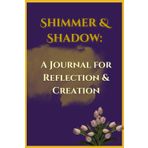Shimmer & Shadow: A Journal for Reflection & Creation