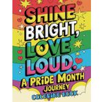 Shine Bright, Love Loud A Pride Month Journey Coloring Book: A Vibrant Collection of 47 Designs to Empower and Inspire Every Heart