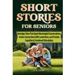 Short Stories for Seniors: NOSTALGIC TALES THAT SPARK MEANINGFUL CONVERSATIONS, FOSTER CONNECTIONS WITH LOVED ONES, AND PROVIDE COGNITIVE & EMOTIONAL STIMULATION