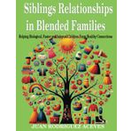 Siblings Relationships in Blended Families: Helping Biological, Foster and Adopted Children Form Healthy Connections