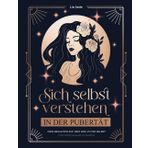 Sich selbst verstehen in der Pubertät – dein Begleiter auf dem Weg zu dir selbst für Mädchen ab 12 Jahren: Starke Gefühle, unser Gehirn & ... Beziehungen & Grenzen, Ego, Dankbarkeit uvm.