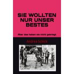 SIE WOLLTEN NUR UNSER BESTES: Aber das haben sie nicht gekriegt
