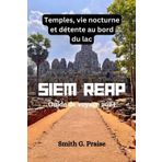 Siem Reap Guide de voyage 2024: Temples, vie nocturne et dtente au bord du lac