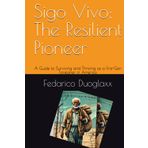 Sigo Vivo; The Resilient Pioneer: A Guide to Surviving and Thriving as a First-Gen Foreigner in America
