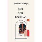 Şiiri Geri Çağırmak - Mustafa Köneçoğlu