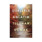 Şiirlerle Anlatım - Tuluhan Uçmak
