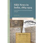 Sikh News in India, 1864-1924: Colonial Reports on Vernacular Newspapers of Punjab. Volume One: Royalties, Reformers, and Organizations: 1