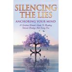 Silence the Lies - Anchoring Your Mind: A Christian Woman's Guide to Breaking Internal Bondage and Living Free