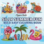 Silly Summer Fun – A Whimsical Adult Coloring Book: 30 Easy & Playful Designs Featuring Sun Hats, Melting Ice Cream, Beach Critters, and Lazy Hammock Days to Color, Smile, and Relax