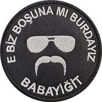 Sim Nakış E biz boşuna mı burdayız babayiğit nakış işleme arma patch 8x8 cm siyah