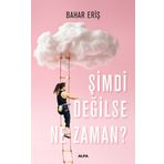 Şimdi Değilse Ne Zaman? - Bahar Eriş