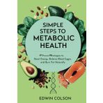 Simple steps to metabolic health: Proven Strategies to Boost Energy, Balance Blood Sugar, and Burn Fat Naturally
