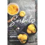 Simple Sweet Sorbets: Beat the Heat with Cool Homemade Sorbets!