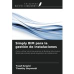 Simply BIM para la gestión de instalaciones: Cómo utilizar de forma práctica el Building Information Model para tareas típicas de gestión de instalaciones