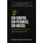Sin Dinero, Sin Permiso, Sin Miedo: Emprender en la Era del Conocimiento: La guía brutalmente honesta para transformar tu vida con lo que tienes hoy ... Lo que Nadie te Cuenta de Emprender", Band 1)