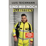 Sind wir noch zu retten?: Warum sich im Rettungsdienst zeigt, was in unserer Gesellschaft schiefläuft