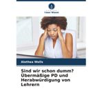 Sind wir schon dumm? Übermäßige PD und Herabwürdigung von Lehrern