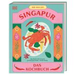 Singapur: Das Kochbuch. 80 unkomplizierte Klassiker aus dem asiatischen Melting Pot der Kulturen