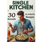 Single Kitchen: 30 schnelle und einfache Rezepte für jeden Tag: Gesunde, leckere Gerichte für eine Person – in kürzester Zeit zubereitet.