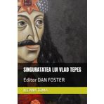 SINGURATATEA LUI VLAD TEPES: Editor DAN FOSTER
