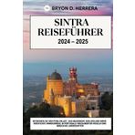 Sintra Reiseführer 2024 – 2025: Entdecken Sie den Pena-Palast, das maurische Schloss und mehr. Versteckte Wanderwege in Portugals verzauberten Hügeln und Magische Landschaften (Portugal erkunden)