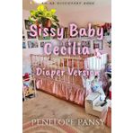 Sissy Baby Cecilia - Diaper Version: An ABDL/FemDom/Sissy Baby story