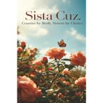 Sista Cuz: Cousins by Birth. Sisters by Choice.